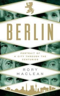 Berlin: Portrait of a City Through the Centuries